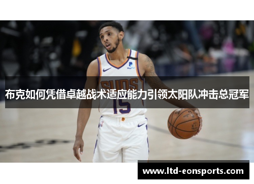 布克如何凭借卓越战术适应能力引领太阳队冲击总冠军