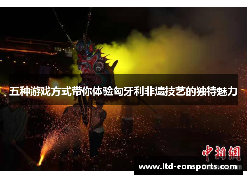 五种游戏方式带你体验匈牙利非遗技艺的独特魅力