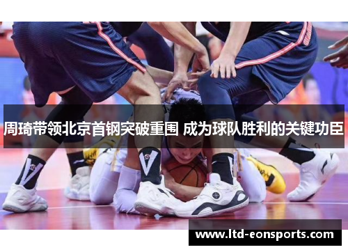 周琦带领北京首钢突破重围 成为球队胜利的关键功臣
