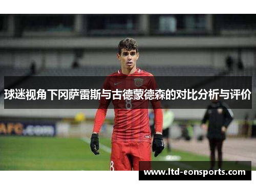 球迷视角下冈萨雷斯与古德蒙德森的对比分析与评价