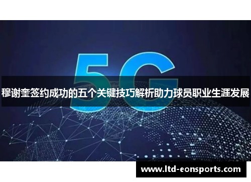 穆谢奎签约成功的五个关键技巧解析助力球员职业生涯发展