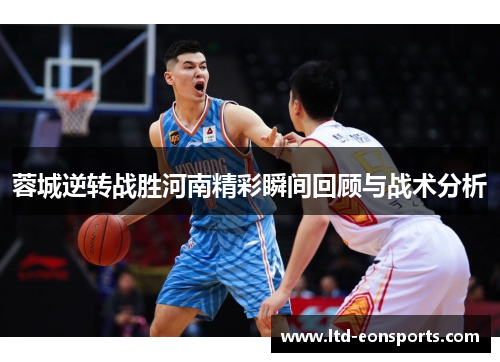蓉城逆转战胜河南精彩瞬间回顾与战术分析