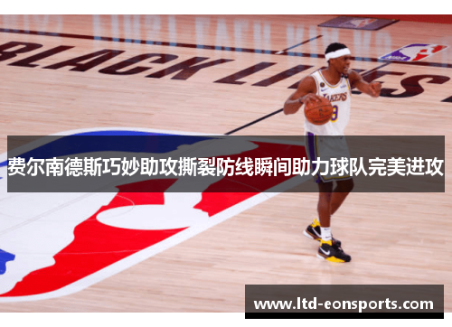 费尔南德斯巧妙助攻撕裂防线瞬间助力球队完美进攻