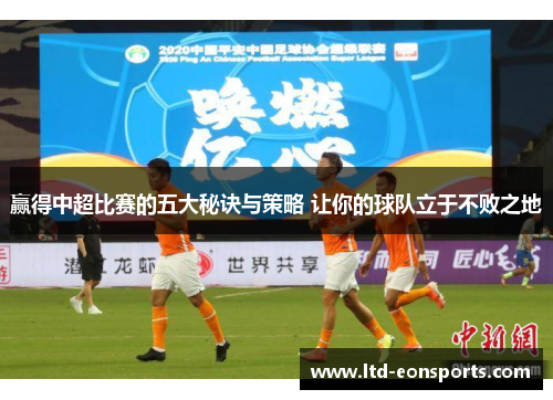 赢得中超比赛的五大秘诀与策略 让你的球队立于不败之地