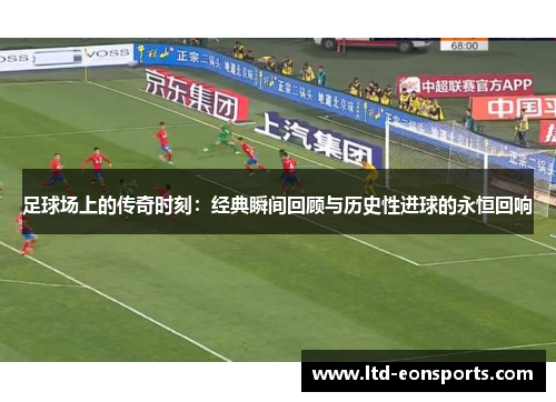 足球场上的传奇时刻：经典瞬间回顾与历史性进球的永恒回响