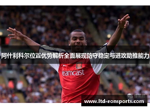 阿什利科尔位置优势解析全面展现防守稳定与进攻助推能力