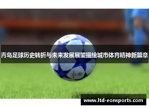 青岛足球历史转折与未来发展展望描绘城市体育精神新篇章